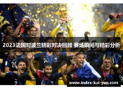 2023法国对波兰精彩对决回顾 赛场瞬间与精彩分析