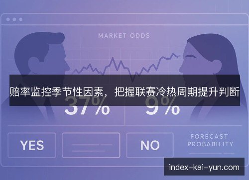 赔率监控季节性因素，把握联赛冷热周期提升判断